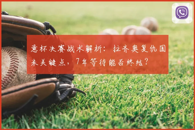 意杯决赛战术解析：拉齐奥复仇国米关键点，7年等待能否终结？
