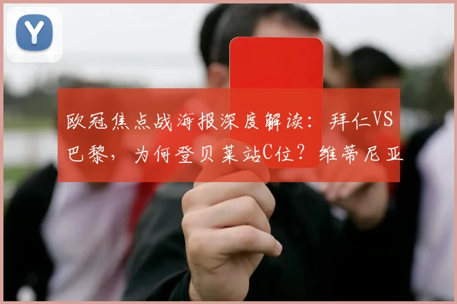 欧冠焦点战海报深度解读：拜仁VS巴黎，为何登贝莱站C位？维蒂尼亚与K77设计抢眼