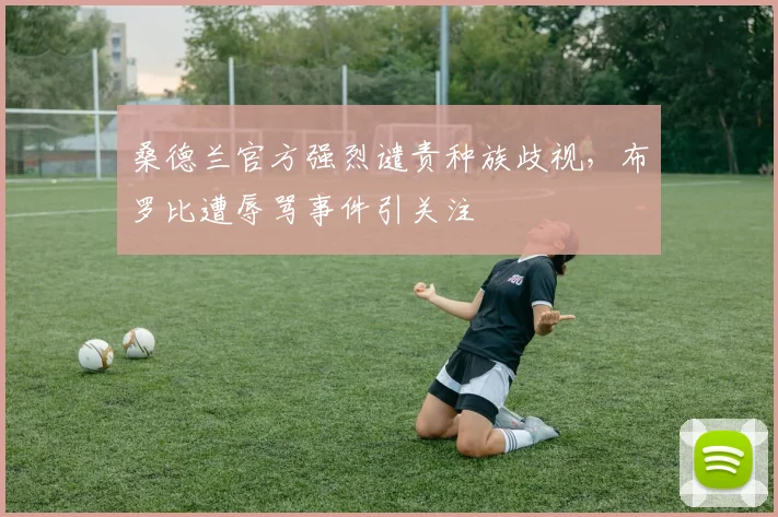 桑德兰官方强烈谴责种族歧视，布罗比遭辱骂事件引关注